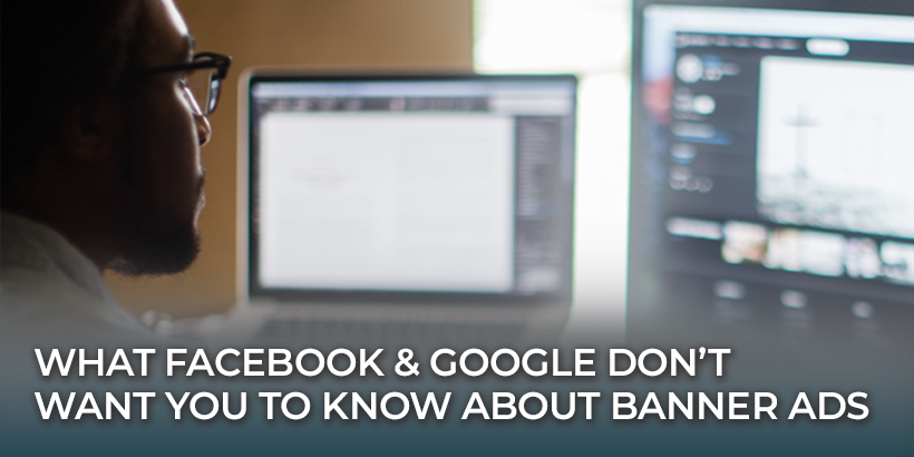 What Facebook and Google Don't Want You To Know About Banner Ads