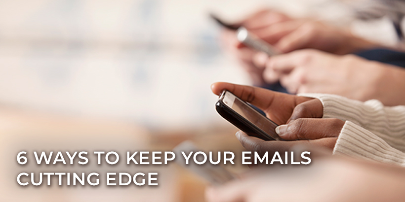 Six ways to keep your emails cutting edge for mobile viewing