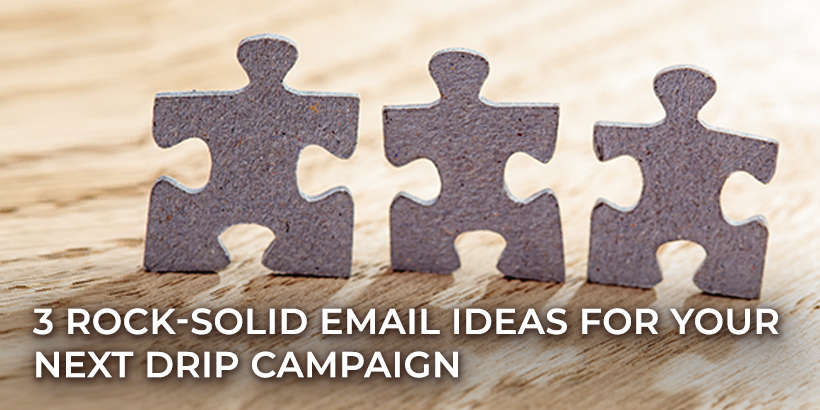 3 Rock-Solid Email Ideas for Your Next Drip Campaign