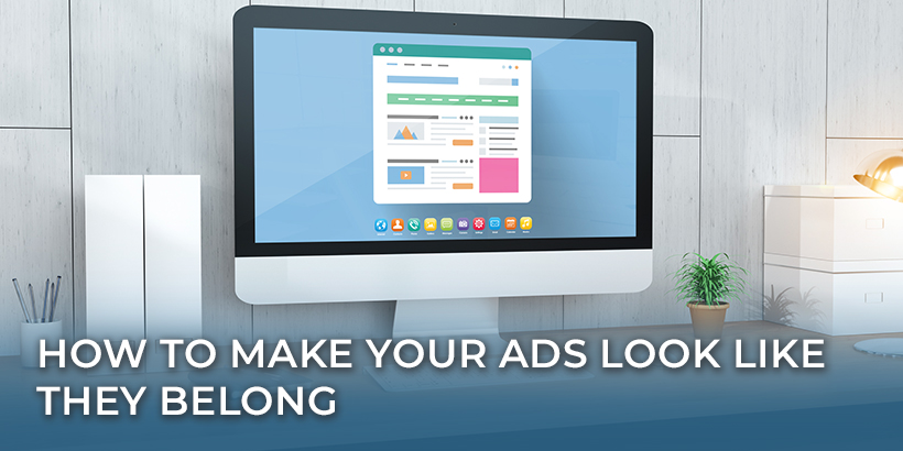 How to Make Your Ads Look Relevant and Like They Belong on Websites