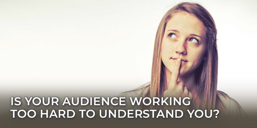 Is your audience working too hard to understand your content?