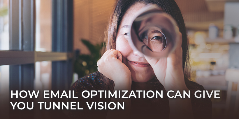 How Email Optimization Can Give You Tunnel Vision