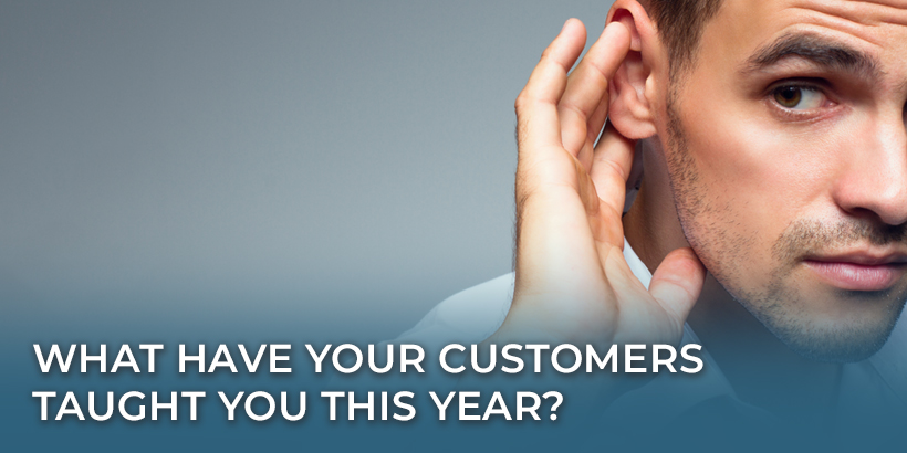 What Have Your Customers Taught You This Year?