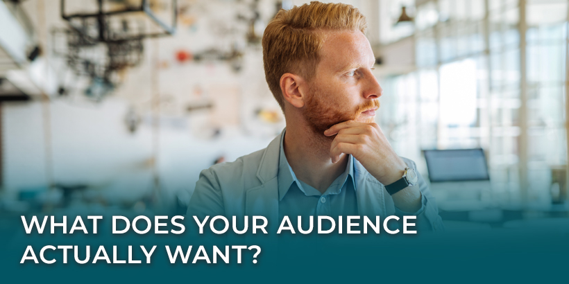 What Does Your Audience Actually Want?