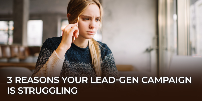 3 Reasons Your Lead-Gen Campaign Is Struggling