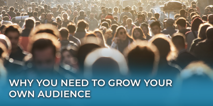 Why You Need to Grow Your Own Audience