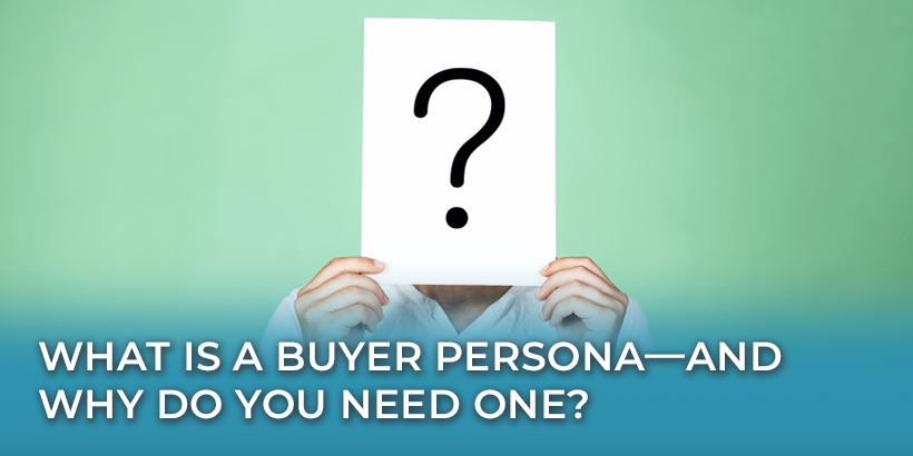 What is a Buyer Persona - And Why Do You Need One?