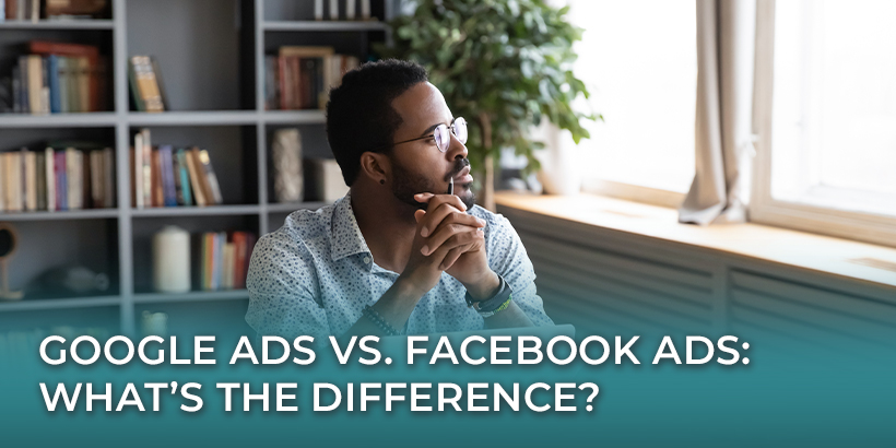 Google Ads vs. Facebook Ads: What’s the Difference?