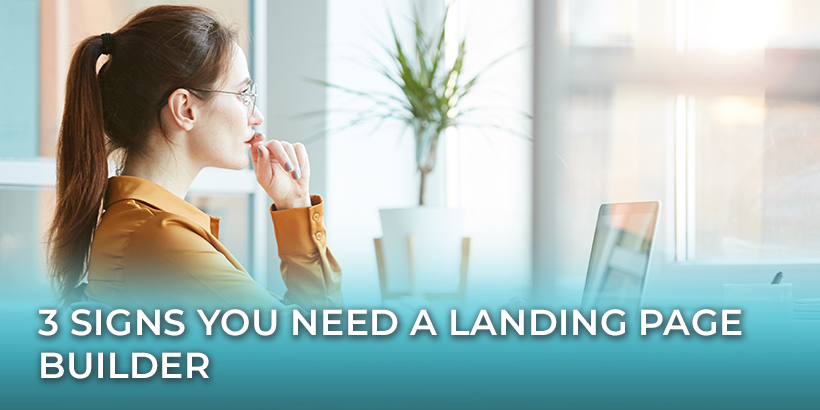 3 Signs You Need a Landing Page Builder